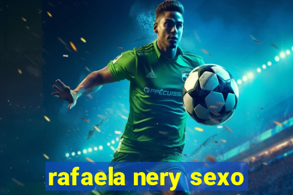 rafaela nery sexo